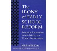 The Irony of Early School Reform: Educational Innovation in Mid-Nineteenth Century Massachusetts (Reflective History) (Ways of Knowing in Science and Mathematics) by Michael B. Katz (2001-01-01)