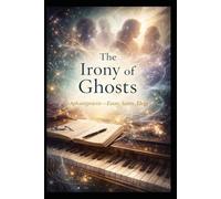 The Irony of Ghosts: Aphanipoiesis: Essay, Satire, Elegy