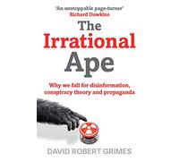 Le singe irrationnel – Pourquoi nous croyons à la désinformation, aux complots et à la propagande