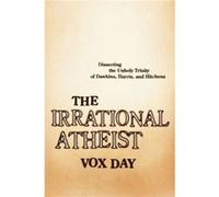 The Irrational Atheist: Dissecting The Unholy Trinity Of Dawkins, Harris, And Hitchens (Paperback) Vox Day, (Auteur)
