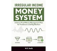 The Irregular Income Money System: A Stress-Proof Money Management Plan for Freelancers and Gig Workers