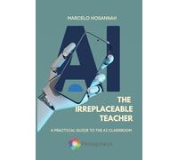 The Irreplaceable Teacher: A Practical Guide for the Modern Classroom
