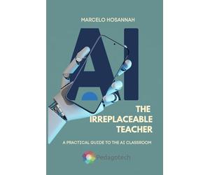 The Irreplaceable Teacher: A Practical Guide for the Modern Classroom