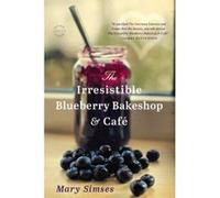 The Irresistible Blueberry Bakeshop & Cafe Simses, Mary (Auteur)