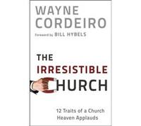 The Irresistible Church 12 Traits of a Church Heaven Applauds by Bill Hybels Wayne Cordeiro (Auteur)