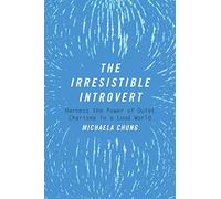 The Irresistible Introvert: Harness the Power of Quiet Charisma in a Loud World
