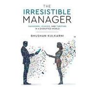 The Irresistible Manager - Managing, Leading And Thriving In A Disrupted World