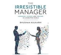 The Irresistible Manager - Managing, Leading And Thriving In A Disrupted World