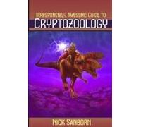 The Irresponsibly Awesome Guide To Cryptozoology
