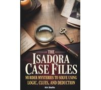 The Isadora Case Files: Twisted Murder Mysteries to Solve Using Logic, Clues, and Deduction