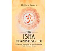 The Isha Upanishad 101: an original translation, in modern language, made plain and simple
