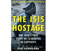 The ISIS Hostage: One Man's True Story of 13 Months in Captivity