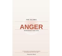 The Islamic Anger Workbook for Kids: A Gentle Guide to Understanding, Managing, and Making Peace With Your Anger