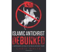 The Islamic Antichrist Debunked: A Comprehensive Critique of the Muslim Antichrist Theory