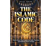 THE ISLAMIC CODE. Twelve Ideas That Explain the Faith, Practices, and Enduring Power of Islam: An illuminating and unbiased introduction to Islam.