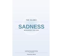 The Islamic Sadness Workbook for Kids: A Gentle Guide to Understanding, Sitting With, and Moving Through Your Sadness