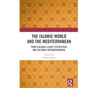 The Islamic World and the Mediterranean: From Colonial Legacy to Political and Cultural Interdependence