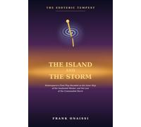 The Island and the Storm: The Esoteric Tempest: Shakespeare's Final Play Decoded as the Inner Map of the Awakened Master, and the Law of the Commanded Storm