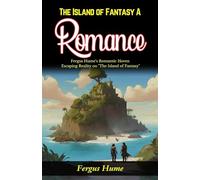 The Island of Fantasy: A Romance: Fergus Hume's Romantic Haven: Escaping Reality on "The Island of Fantasy"
