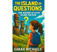 The Island of Questions: The History of the Easter Islands For Kids