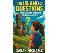 The Island of Questions: The History of the Easter Islands For Kids