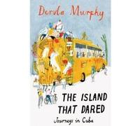 The Island That Dared: Journeys in Cuba Murphy, Dervla (Auteur)