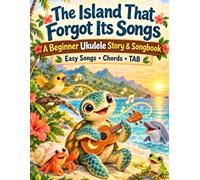 The Island That Forgot Its Songs: A Beginner Ukulele Story & Songbook