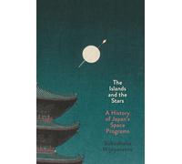 The Islands and the Stars: A History of Japan’s Space Programs