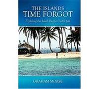 The Islands Time Forgot: Exploring the South Pacific Under Sail Morse, Graham (Auteur)
