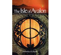 The Isle of Avalon: Sacred Mysteries of Arthur and Glastonbury Tor