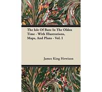 The Isle Of Bute In The Olden Time - With Illustrations, Maps, And Plans - Vol. I