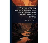 The Isle of Seven Moons; a Romance of Unchartered Seas and Untrodden Shores