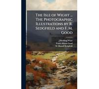 The Isle of Wight ... The Photographic Illustrations by R. Sedgfield and F. M. Good