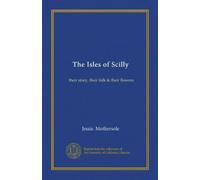 The Isles of Scilly: their story, their folk & their flowers