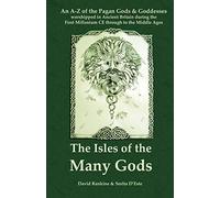 The Isles of the Many Gods: An A-Z of the Pagan Gods & Goddesses Worshipped in Ancient Britain During the First Millenium CE Through to the Middle Ages