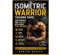 The Isometric Warrior Training Guide: Gain Strength and Stability with Simple Static Exercises