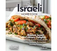 The Israeli Home Cook: Explore Israeli Culinary Delights - A Middle Eastern Cookbook with 100+ Authentic Recipes and Stunning Pictures