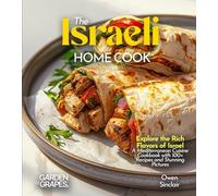 The Israeli Home Cook: Explore the Rich Flavors of Israel - A Mediterranean Cuisine Cookbook with 100+ Recipes and Stunning Pictures
