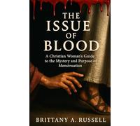 The Issue of Blood: A Christian Woman's Guide to the Mystery and Purpose of Menstruation