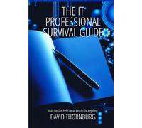 The IT Professional Survival Guide: Built On The Help Desk, Ready For Anything