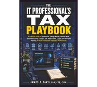 The IT Professional's Tax Playbook: A Practical Guide to Deductions, Entity Choices, Remote Work, Estimated Taxes, S-Corps, QBI, R&D Credits, Crypto, ... Tech Consultants and Digital Professionals