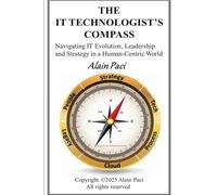 The IT Technologist’s Compass: A Practical Guide to IT Architecture, Strategy & Career Success in a Shifting Tech Landscape
