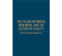 The Italian Antimafia New Media and the Culture of Legality by Robin PickeringIazzi Robin PickeringIazzi (Auteur)