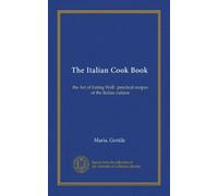 The Italian Cook Book: the Art of Eating Well : practical recipes of the Italian cuisine