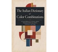 The Italian Dictionary Of Color Combinations: A Curated Reference of Timeless Palettes Inspired by Italian Art, Fashion, Architecture, and Design