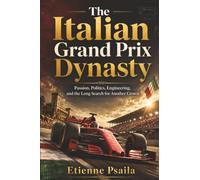 The Italian Grand Prix Dynasty: Passion, Politics, Engineering, and the Long Search for Another Crown
