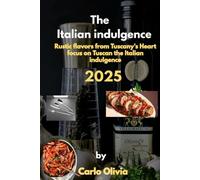 The Italian Indulgence: Rustic Flavors from Tuscany's Heart Focus on Tuscan The Italian Indulgence