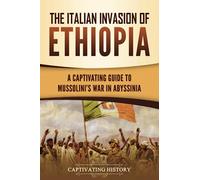The Italian Invasion of Ethiopia: A Captivating Guide to Mussolini's War in Abyssinia