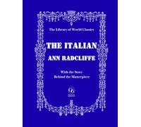 The Italian, or The Confessional of the Black Penitents: A Gothic Tale of Forbidden Love, Sinister Monks, and the Inquisition - Plus the Fascinating ... Masterpiece | The Library of World Classics