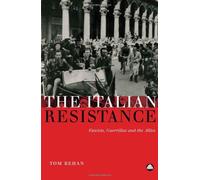 The Italian Resistance: Fascists, Guerrillas And The Allies
